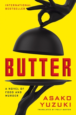 Butter: A Novel of Food and Murder - Yuzuki, Asako, and Barton, Polly (Translated by)