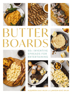 Butter Boards: 100 Inventive and Savory Spreads for Entertaining