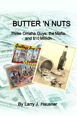 Butter 'n Nuts: Three Omaha guys, the Mafia and $10 million - Hausner, Larry J