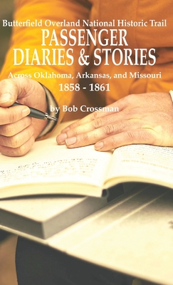 Butterfield Overland National Historic Trail PASSENGER DIARIES & STORIES Across Oklahoma, Arkansas, and Missouri 1858 - 1861 - Crossman, Bob O