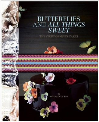 Butterflies and All Things Sweet Deluxe Edition: The Story of Ms. B's Cakes - Gokson, Bonnae, and Ong, A Chester (Photographer), and Tinslay, Petrina (Photographer)