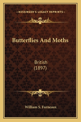 Butterflies and Moths: British (1897) - Furneaux, William S