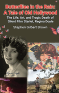 Butterflies in the Rain (hardback): A Tale of Old Hollywood - The Life, Art, and Tragic Death of Silent Film Starlet, Regina Doyle