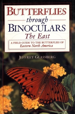 Butterflies Through Binoculars: The Easta Field Guide to the Butterflies of Eastern North America - Glassberg, Jeffrey, President