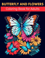 Butterfly and Flowers Coloring Book for Adults: Unique Adults Coloring Pages with Butterflies Floral Nature Cute Style Coloring Book for Adults Peace and Relaxation
