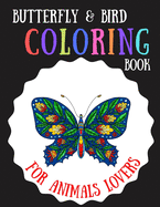 Butterfly & Bird Coloring Book for Animals Lovers: Relaxing Animals Patterns Decorations and Beautiful Designs Unique Gifts for Women and Girls Animals Lover Gift for Toddlers, Kids Ages 4-8, Girls Ages 8-12 or Adult Relaxation Cute Stress Relief