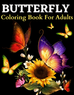 Butterfly Coloring Book For Adults: Beautiful Butterflies Coloring Pages: Adult Coloring Book With Amazing Butterflies Patterns For Stress Relieving. Butterfly Coloring Book With Relaxation Designs (Large Print Relaxing Adults Coloring Book Butterfly...