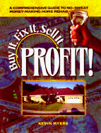 Buy It, Fix It, Sell It: Profit!: A Comprehensive Guide to No-Sweat Money-Making Home Rehab