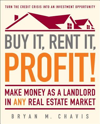 Buy It, Rent It, Profit!: Make Money as a Landlord in Any Real Estate Market - Chavis, Bryan M