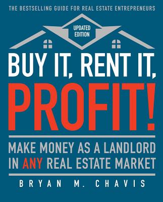 Buy It, Rent It, Profit! (Updated Edition): Make Money as a Landlord in Any Real Estate Market - Chavis, Bryan M