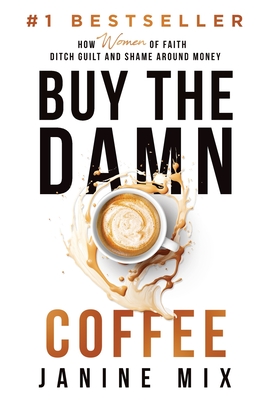 Buy the Damn Coffee: How Women of Faith Ditch Guilt and Shame Around Money - Mix, Janine