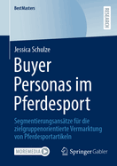 Buyer Personas im Pferdesport: Segmentierungsans?tze f?r die zielgruppenorientierte Vermarktung von Pferdesportartikeln