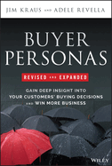 Buyer Personas, Revised and Expanded: Gain Deep Insight Into Your Customers' Buying Decisions and Win More Business