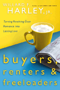 Buyers, Renters & Freeloaders: Turning Revolving-Door Romance Into Lasting Love - Harley, Willard F, Jr.