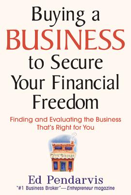 Buying a Business to Secure Your Financial Freedom: Finding and Evaluating the Business That's Right for You - Pendarvis, Edward T