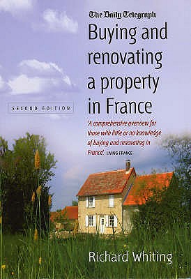 Buying and Renovating a Property in France 2nd Edition - Whiting, Richard