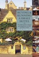 Buying and Running a Small Hotel: The Complete Guide to Setting Up and Managing Your Own Hotel, Guest House or B and B