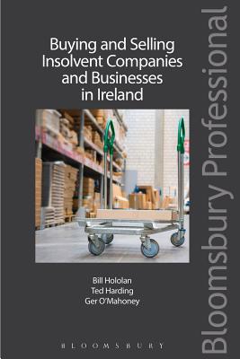 Buying and Selling Insolvent Companies and Businesses in Ireland - Holohan, Bill, and O'Mahoney, Ger, and Harding, Ted