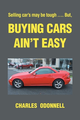 Buying Cars Ain't Easy: Selling car's may be tough .... But, - Odonnell, Charles