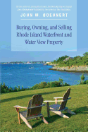 Buying, Owning, and Selling Rhode Island Waterfront and Water View Property: The Definitive Guide to Protecting Your Property Rights and Your Investment in Coastal Property