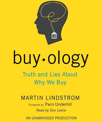 Buyology: Truth and Lies about Why We Buy - Lindstrom, Martin, and Leslie, Don (Read by), and Underhill, Paco (Foreword by)