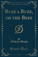 Buzz a Buzz, or the Bees (Classic Reprint)