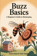 Buzz Basics: A Beginner's Guide to Beekeeping