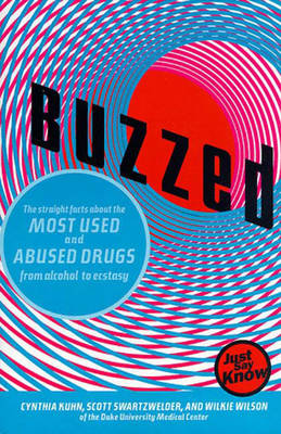 Buzzed: The Straight Facts about the Most Used & Abused Drugs from Alcohol to Ecstasy - Kuhn, Cynthia, Ph.D., and Wilson, Wilkie, and Swartzwelder, Scott