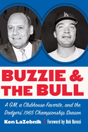 Buzzie and the Bull: A Gm, a Clubhouse Favorite, and the Dodgers' 1965 Championship Season