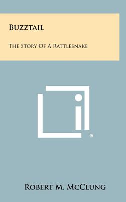 Buzztail: The Story of a Rattlesnake - McClung, Robert M