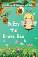 Buzzy the Brave Bee: A Story of Courage and Belief