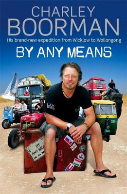 By Any Means: His Brand New Adventure from Wicklow to Wollongong - Boorman, Charley