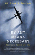 By Any Means Necessary: America's Secret Air War - Burrows, William E.