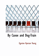 By Canoe and Dog-Train - Young, Egerton Ryerson