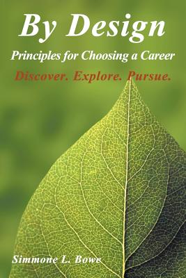 By Design: Principles for Choosing a Career Discover. Explore. Pursue. - Bowe, Simmone L