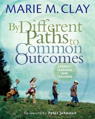 By Different Paths to Common Outcomes: Literacy, Learning, and Teaching - Clay, Marie