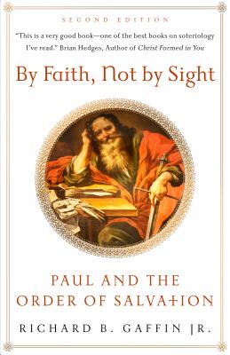 By Faith, Not by Sight: Paul and the Order of Salvation - Gaffin, Richard B
