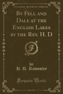 By Fell and Dale at the English Lakes by the REV. H. D (Classic Reprint)