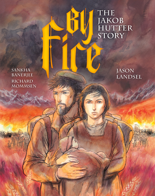 By Fire: The Jakob Hutter Story - Landsel, Jason, and Mommsen, Richard