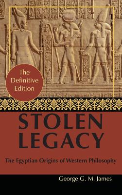 By George G. M. James: Stolen Legacy: Greek Philosophy is Stolen Egyptian Philosophy - James, George G M