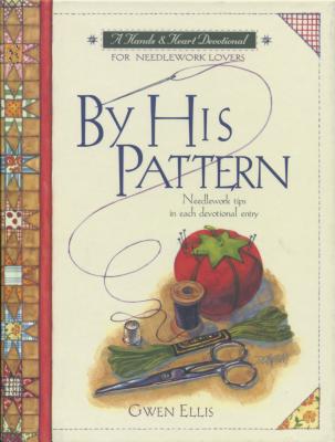 By His Pattern: A Devotional for Needlework Lovers - Ellis, Gwen