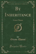 By Inheritance: Octave Thanet (Classic Reprint)