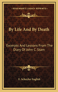 By Life and by Death: Excerpts and Lessons from the Diary of John C. Stam