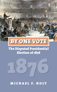 By One Vote: The Disputed Presidential Election of 1876