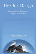 By Our Design: A Manual to the Evolutionary Process of Ascension