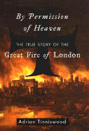 By Permission of Heaven: The True Story of the Great Fire of London