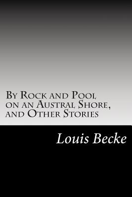 By Rock and Pool on an Austral Shore, and Other Stories - Becke, Louis