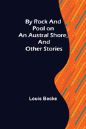 By Rock and Pool on an Austral Shore, and Other Stories