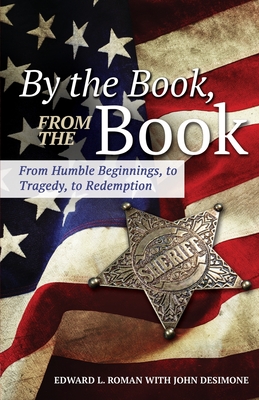 By the Book, From the Book: From Humble Beginnings, to Tragedy, to Redemption - Roman, Edward L, and Desimone, John