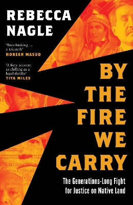 By the Fire We Carry: The Generations-Long Fight for Justice on Native Land - Nagle, Rebecca